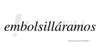 Embolsilláramos  lleva tilde con vocal tónica en la primera «a»