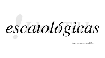 Escatológicas  lleva tilde con vocal tónica en la segunda «o»