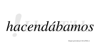 Hacendábamos  lleva tilde con vocal tónica en la segunda «a»