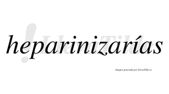 Heparinizarías  lleva tilde con vocal tónica en la tercera «i»