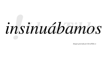 Insinuábamos  lleva tilde con vocal tónica en la primera «a»