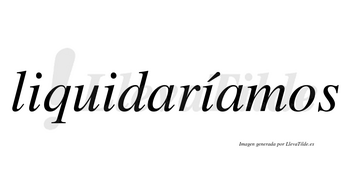 Liquidaríamos  lleva tilde con vocal tónica en la tercera «i»