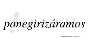 Panegirizáramos  lleva tilde con vocal tónica en la segunda «a»
