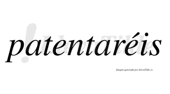 Patentaréis  lleva tilde con vocal tónica en la segunda «e»