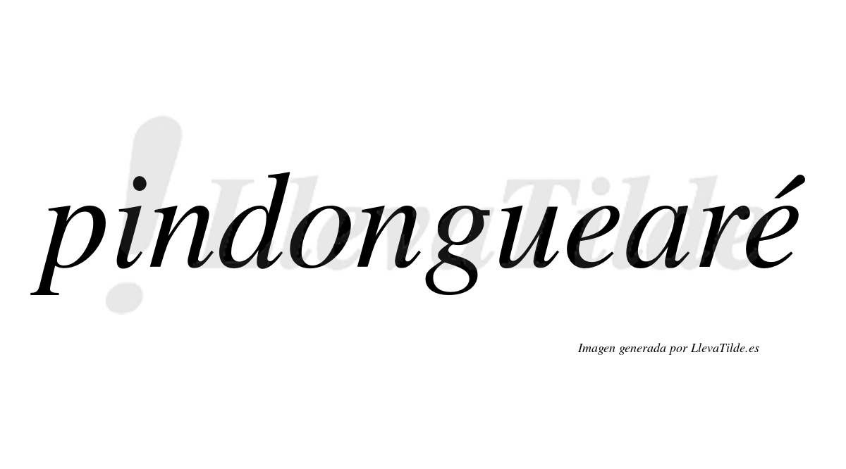 Pindonguearé  lleva tilde con vocal tónica en la segunda "e"