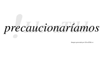 Precaucionaríamos  lleva tilde con vocal tónica en la segunda «i»