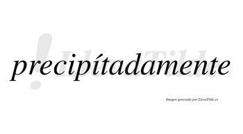 Precipítadamente  lleva tilde con vocal tónica en la segunda «i»
