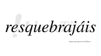 Resquebrajáis  lleva tilde con vocal tónica en la segunda «a»