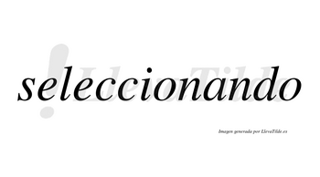 Seleccionando  no lleva tilde con vocal tónica en la «a»