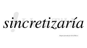 Sincretizaría  lleva tilde con vocal tónica en la tercera «i»