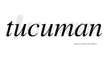 Tucuman  no lleva tilde con vocal tónica en la segunda «u»