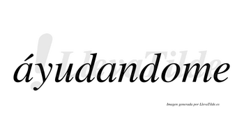 Áyudandome  lleva tilde con vocal tónica en la primera «a»