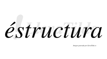 Éstructura  lleva tilde con vocal tónica en la «e»