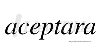 Aceptara  no lleva tilde con vocal tónica en la segunda «a»