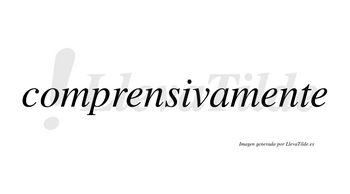 Comprensivamente no lleva tilde con vocal tónica en la segunda «e»