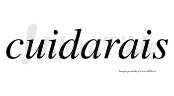 Cuidarais  no lleva tilde con vocal tónica en la primera «a»