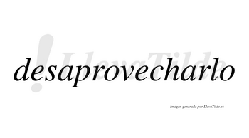 Desaprovecharlo  no lleva tilde con vocal tónica en la segunda «a»