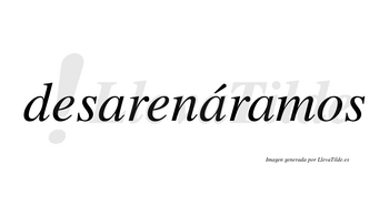 Desarenáramos  lleva tilde con vocal tónica en la segunda «a»