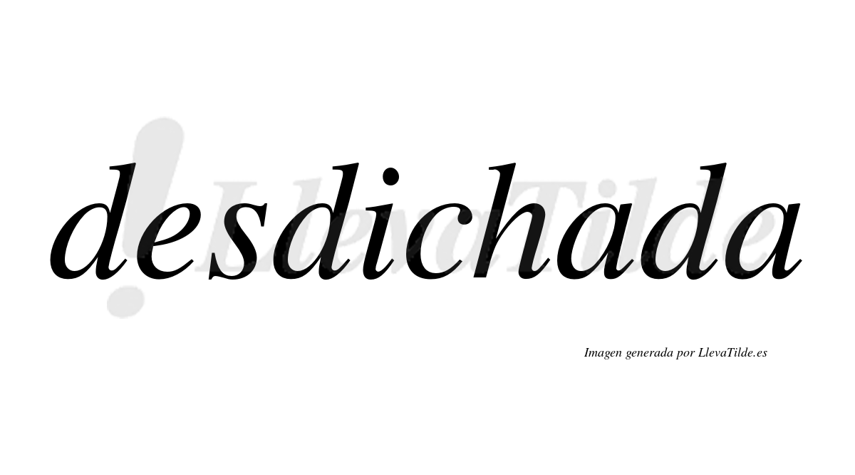 Desdichada  no lleva tilde con vocal tónica en la primera "a"