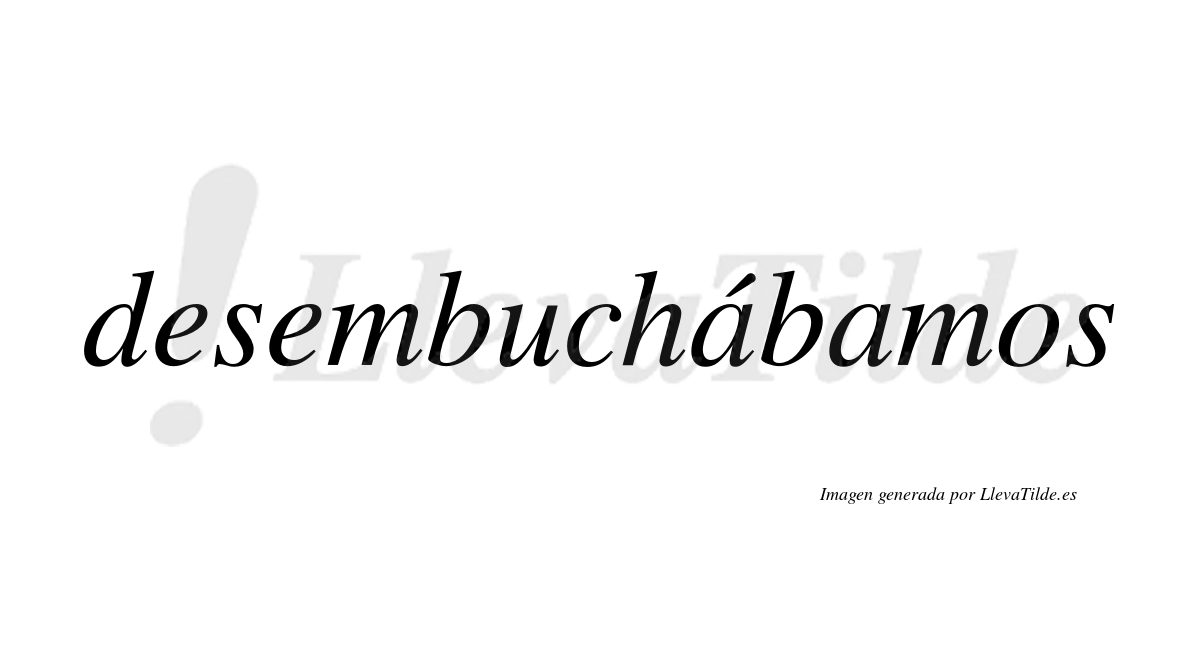 Desembuchábamos  lleva tilde con vocal tónica en la primera «a»