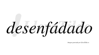 Desenfádado  lleva tilde con vocal tónica en la primera «a»
