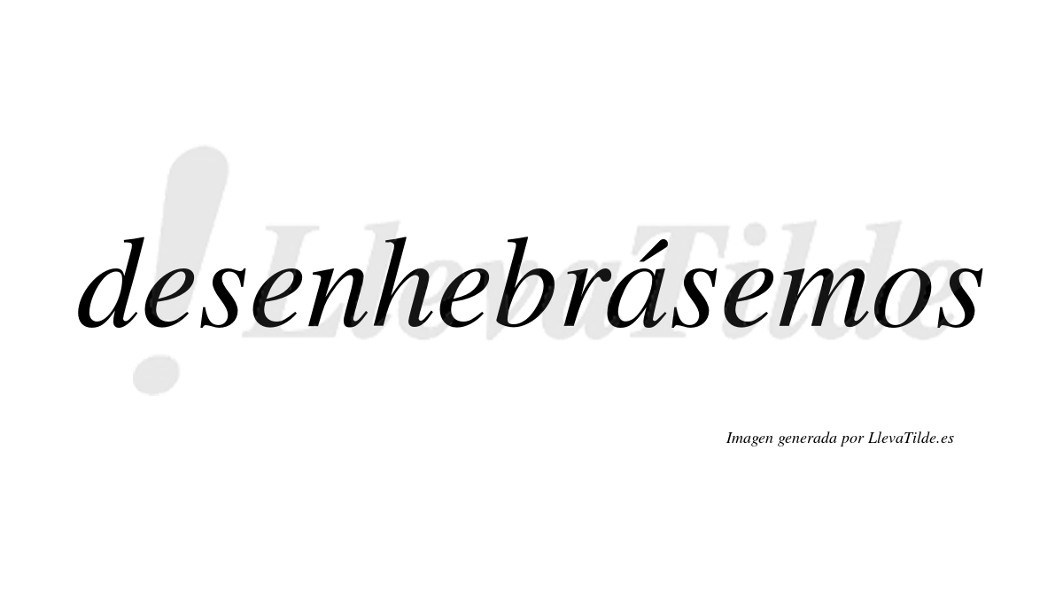 Desenhebrásemos  lleva tilde con vocal tónica en la «a»