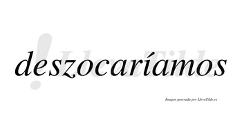 Deszocaríamos  lleva tilde con vocal tónica en la «i»