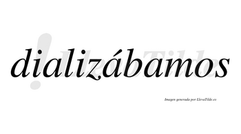 Dializábamos  lleva tilde con vocal tónica en la segunda «a»