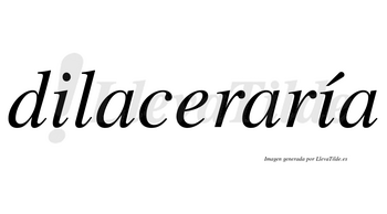 Dilaceraría  lleva tilde con vocal tónica en la segunda «i»