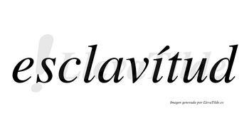 Esclavítud  lleva tilde con vocal tónica en la «i»