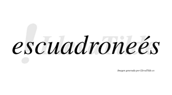 Escuadroneés  lleva tilde con vocal tónica en la tercera «e»