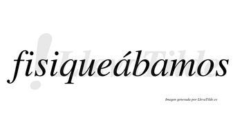 Fisiqueábamos  lleva tilde con vocal tónica en la primera «a»
