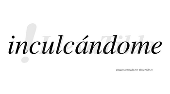 Inculcándome lleva tilde con vocal tónica en la «a»