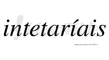 Intetaríais lleva tilde con vocal tónica en la segunda «i»