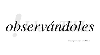 Observándoles  lleva tilde con vocal tónica en la «a»