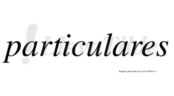 Particulares  no lleva tilde con vocal tónica en la segunda «a»