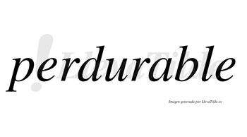 Perdurable no lleva tilde con vocal tónica en la «a»