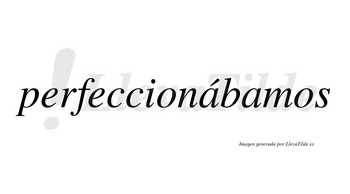 Perfeccionábamos  lleva tilde con vocal tónica en la primera «a»
