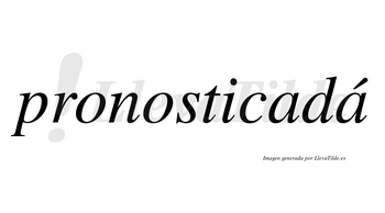 Pronosticadá lleva tilde con vocal tónica en la segunda «a»