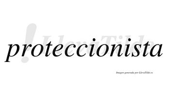 Proteccionista  no lleva tilde con vocal tónica en la segunda «i»