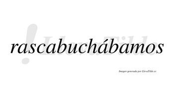 Rascabuchábamos  lleva tilde con vocal tónica en la tercera «a»