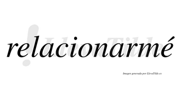 Relacionarmé  lleva tilde con vocal tónica en la segunda «e»