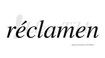 Réclamen  lleva tilde con vocal tónica en la primera «e»