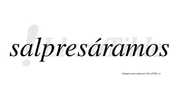 Salpresáramos  lleva tilde con vocal tónica en la segunda «a»