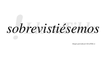 Sobrevistiésemos  lleva tilde con vocal tónica en la segunda «e»