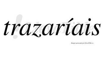 Trazaríais  lleva tilde con vocal tónica en la primera «i»