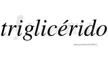 Triglicérido  lleva tilde con vocal tónica en la «e»