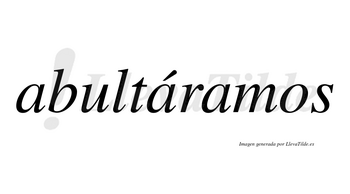 Abultáramos  lleva tilde con vocal tónica en la segunda «a»