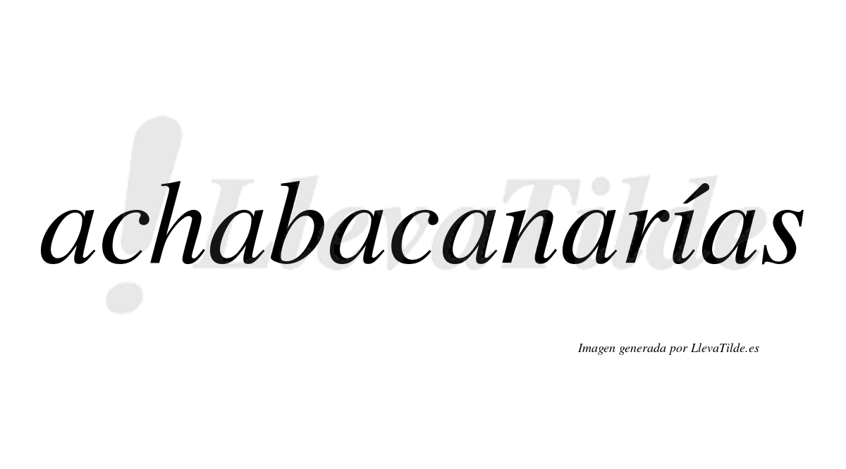 Achabacanarías  lleva tilde con vocal tónica en la "i"