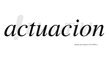 Actuacion  no lleva tilde con vocal tónica en la segunda «a»